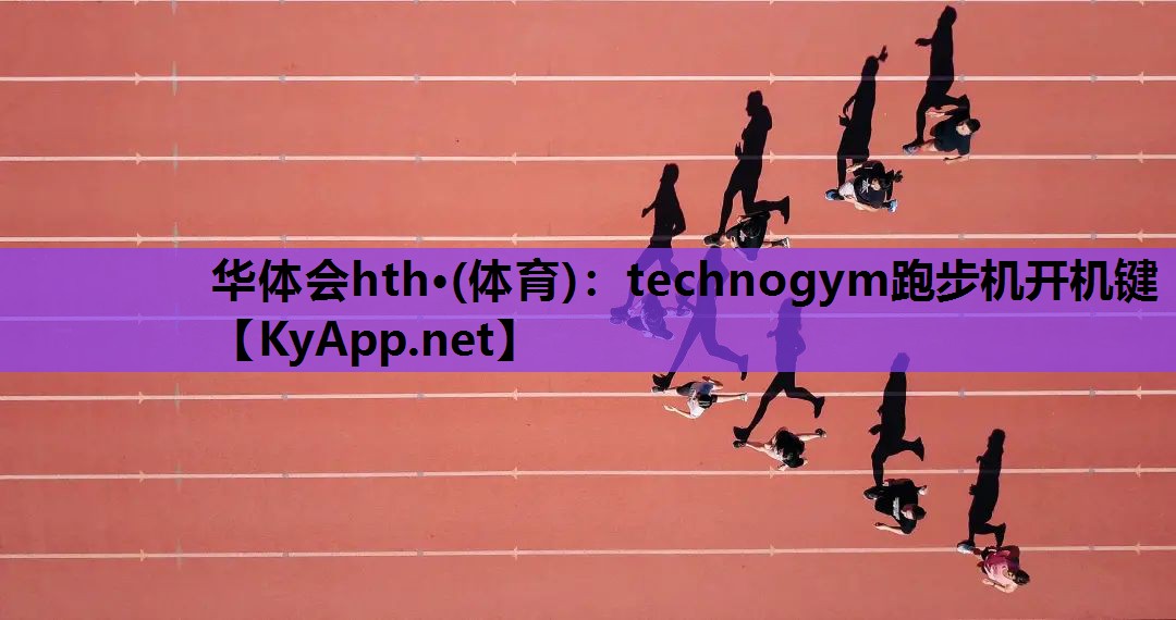 华体会hth·(体育)：technogym跑步机开机键