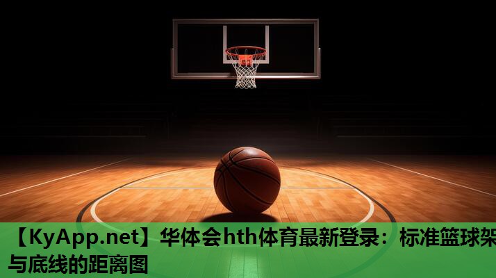 华体会hth体育最新登录：标准篮球架与底线的距离图