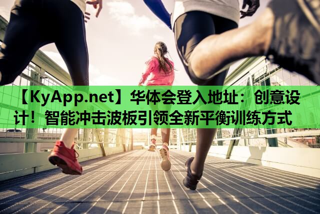 华体会登入地址：创意设计！智能冲击波板引领全新平衡训练方式