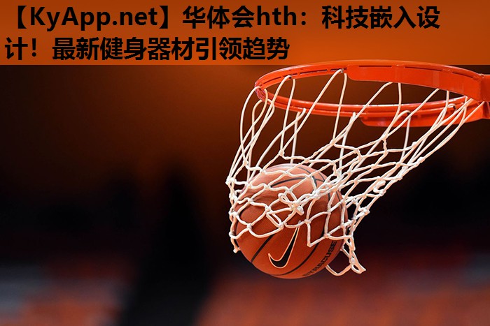 华体会hth：科技嵌入设计！最新健身器材引领趋势