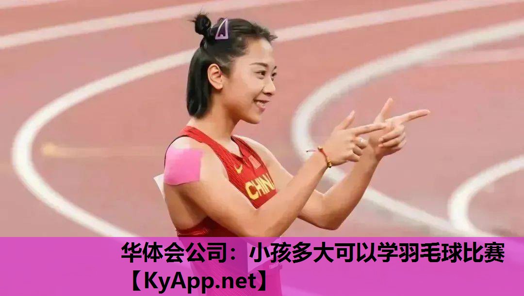 华体会公司：小孩多大可以学羽毛球比赛