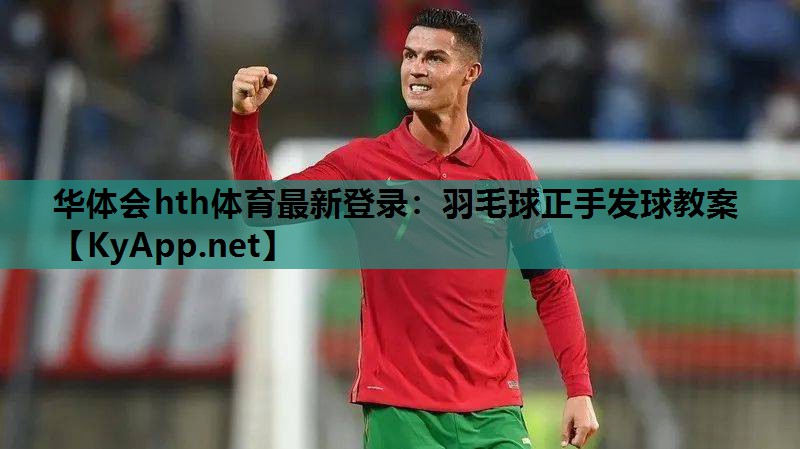 华体会hth体育最新登录：羽毛球正手发球教案