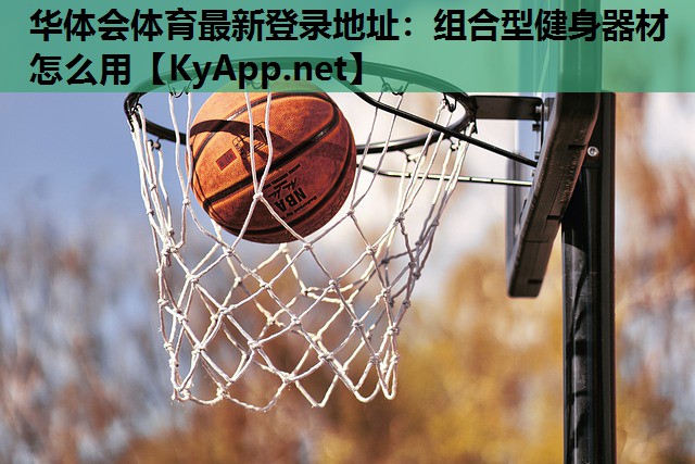 华体会体育最新登录地址：组合型健身器材怎么用
