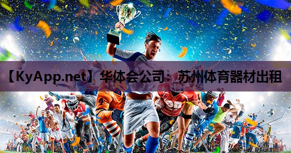 华体会公司：苏州体育器材出租