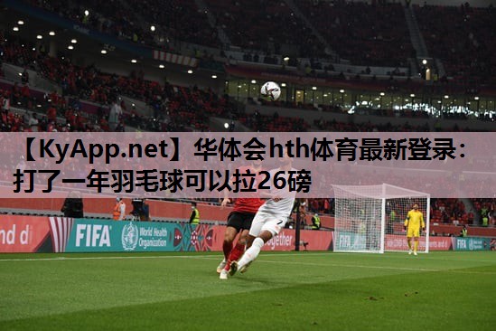 打了一年羽毛球可以拉26磅 打了一年羽毛球可以拉26磅