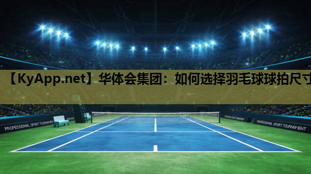 如何选择羽毛球球拍尺寸 如何选择羽毛球球拍尺寸