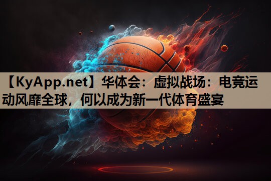 虚拟战场:电竞运动风靡全球,何以成为新一代体育盛宴 虚拟战场:电竞运动风靡全球,何以成为新一代体育盛宴